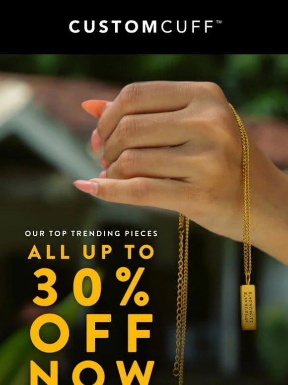 Top Trending Pieces Up To 30% Off Now!