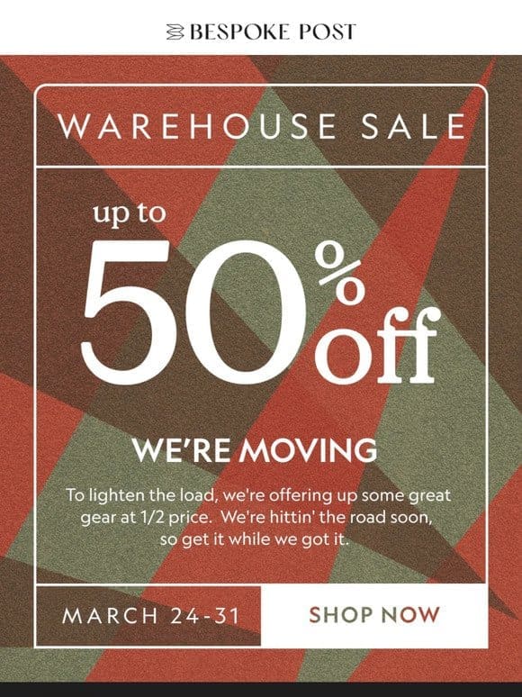 We Move， You Save: Up to 50% off Warehouse Sale