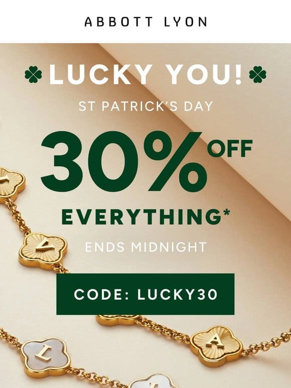 You’re in luck   30% OFF EVERYTHING ends midnight!