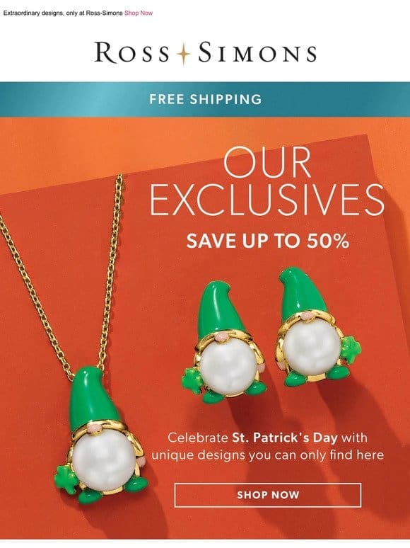 You’re in luck! Save up to 50% on exclusive-to-us jewelry