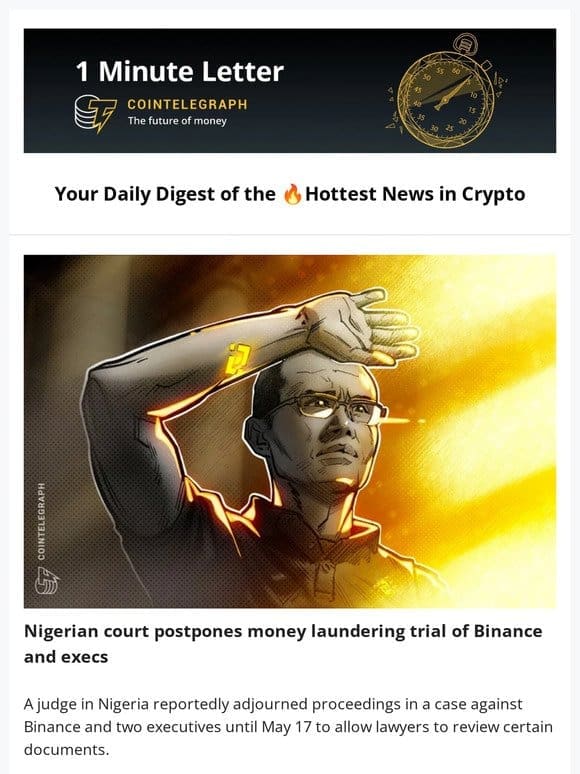 1 Minute Letter: Binance trial postponed， ‘Mr. 100’ buys the Bitcoin dip， & More