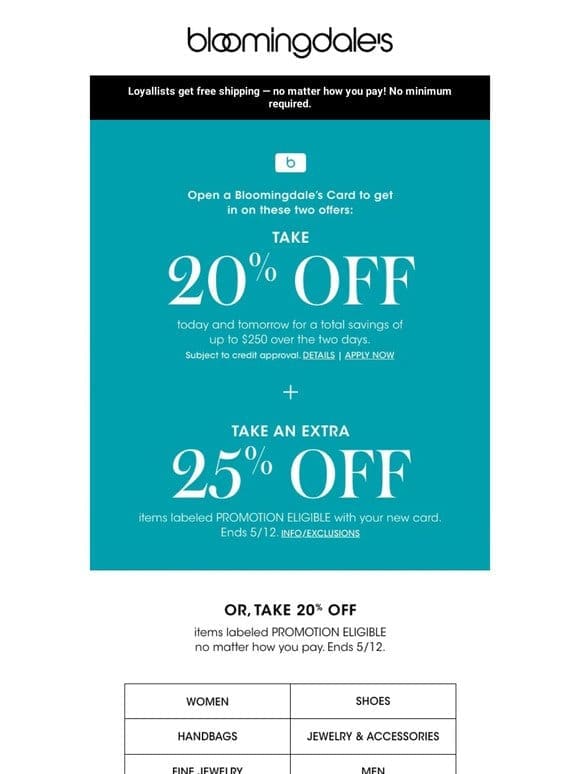 3 days left! Take 20% off select items or open a Bloomingdale’s Credit Card to save even more