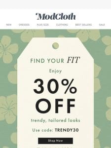 30% OFF Perfect Fitting Pieces