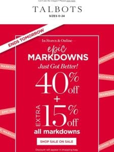 40% + EXTRA 15% off markdowns ENDS TOMORROW!
