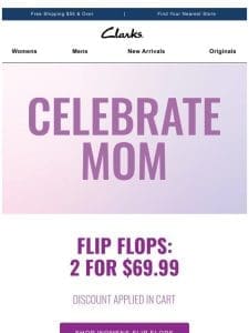 CELEBRATE MOM: Get 2 flip flops for $69.99