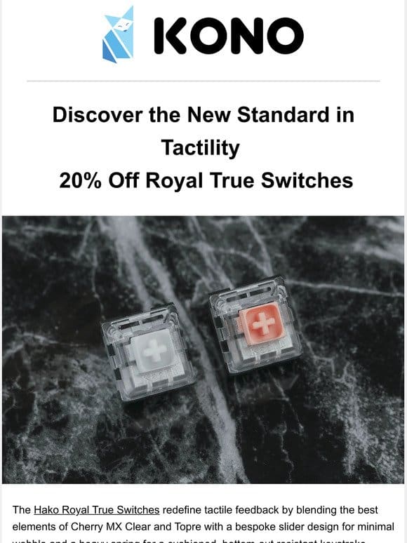 Discover the New Standard in Tactility – 20% Off Royal True Switches ?