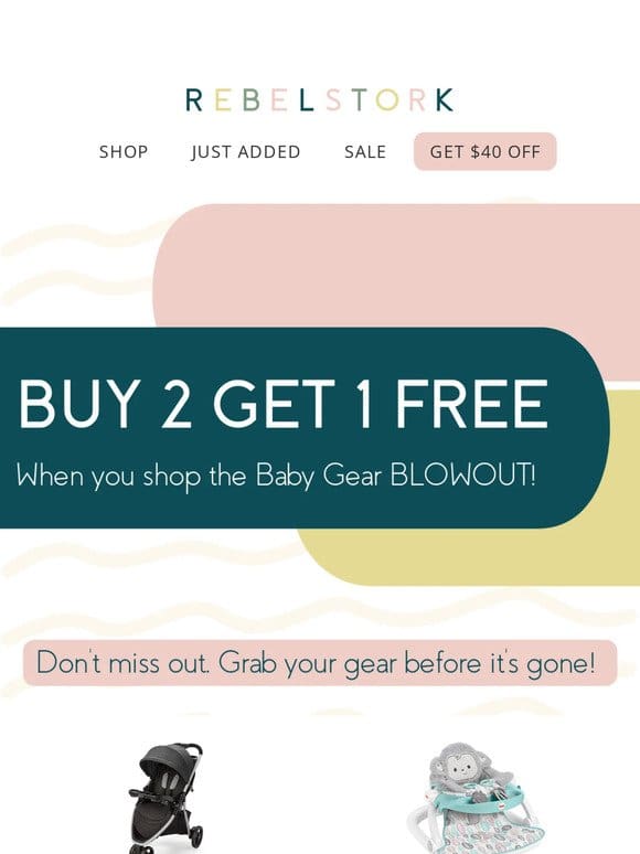 Don’t Miss Out! Buy 2， Get 1 FREE Baby Gear Blowout!