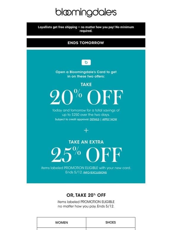 Ends tomorrow! Take 20% off select items or open a Bloomingdale’s Credit Card to save even more