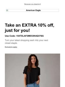 Extra 10% off styles you viewed! On top of 30-70% off almost all AE & Aerie