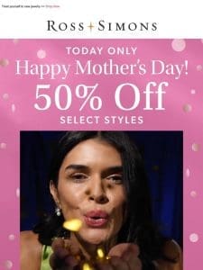 Happy Mother’s Day! Enjoy 50% off – you deserve it