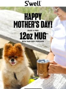 Happy Mother’s Day! Free 12oz Mug With $50+ Purchase Ends Today