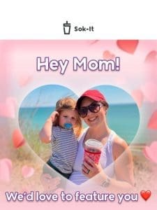 Hey Mom! We’d love to feature you ??