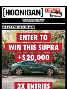 LAST CALL – Double Your Chances for the Toyota Supra