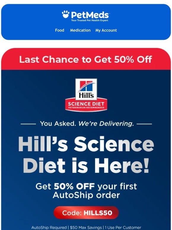 Last Chance! Don’t miss 50% Off Hill’s Science Diet.