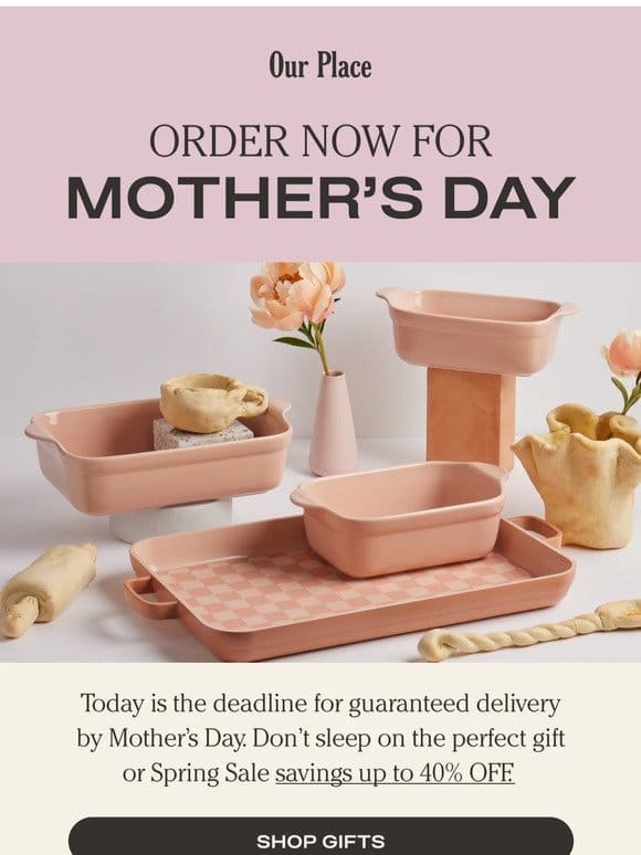 Order NOW for Mother’s Day