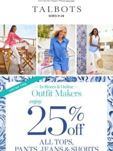 Outfit Makers! 25% off tops， pants， jeans & shorts