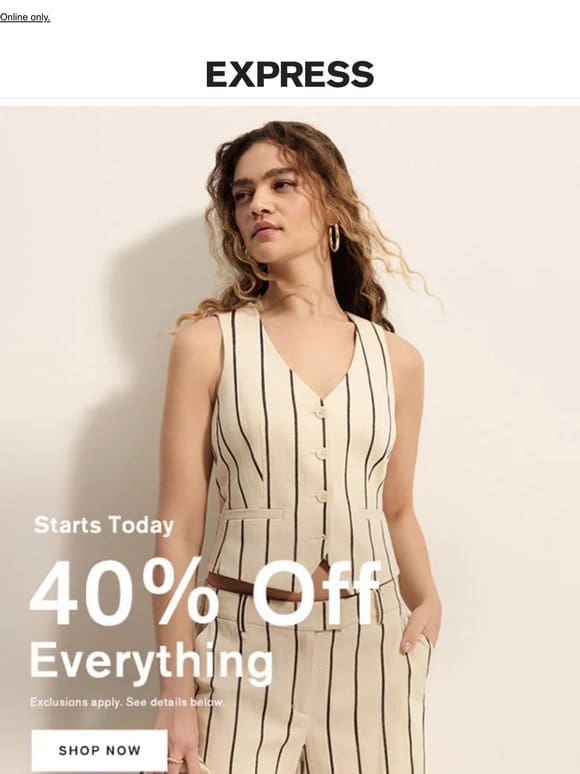 STARTS TODAY: 40% off everything new & now