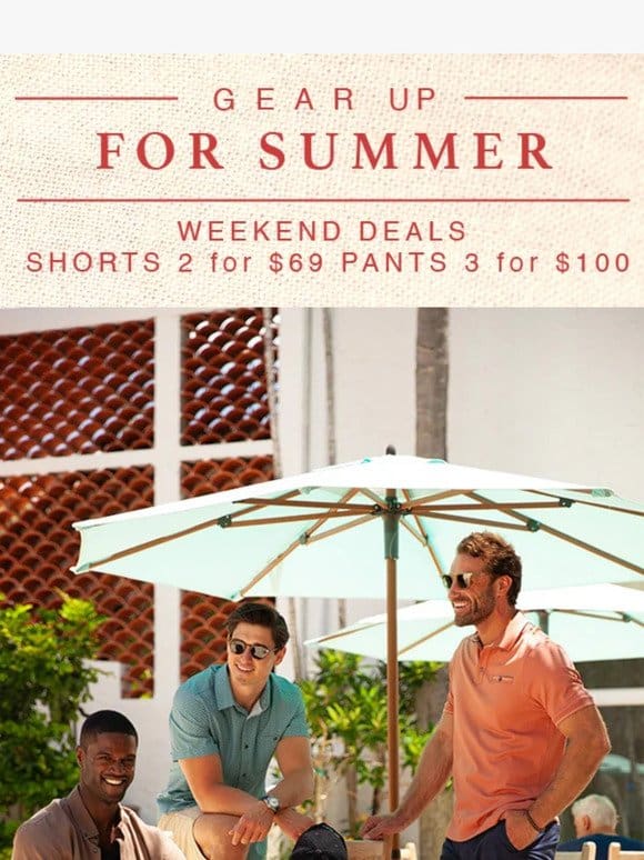 Shorts 2 for $69 & Pants 3 for $100