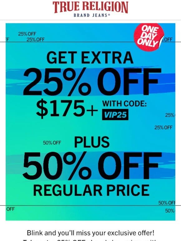 TODAY ONLY   EXTRA 25% OFF + 50% OFF