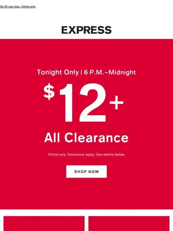 TONIGHT ONLY! $12+ clearance styles drop at 6 p.m.