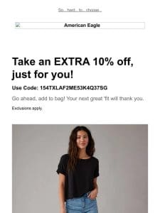 Take a second look! Extra 10% off styles you viewed (plus 30-70% off almost everything AE & Aerie)