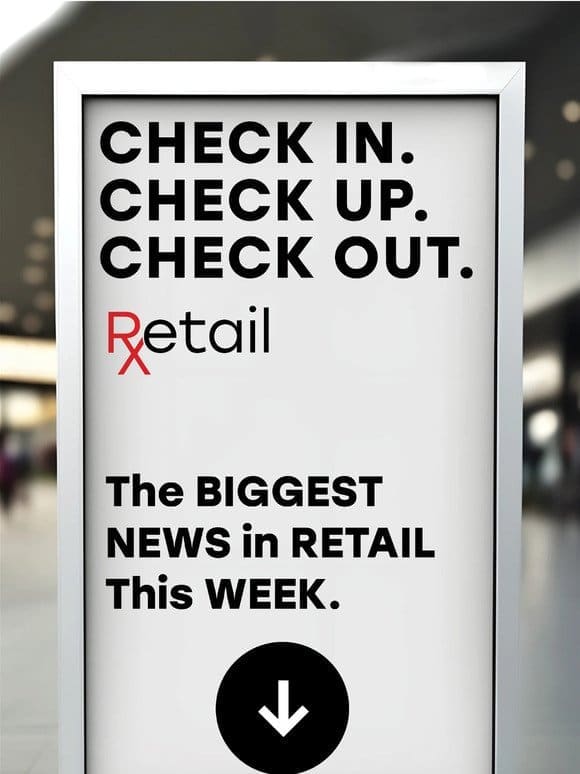 This Week’s Biggest News in Retail， Delivered Straight to Your Inbox