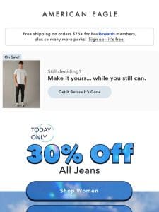 Today is THE day: 30% OFF ALL JEANS