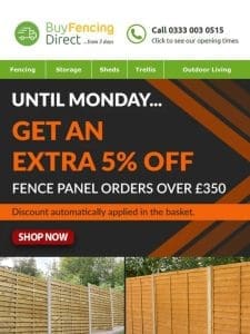 Until Monday… Get an extra 5% off Fence Panel Orders over ￡350!