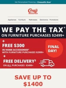 Your final chance to seize this offer! We’ll cover the tax on furniture purchases over $2499