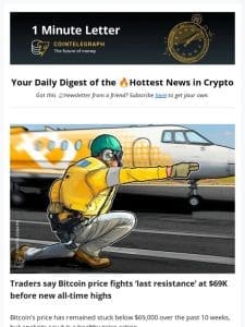 Bitcoin fights ‘last resistance’ before new highs， & Other  news